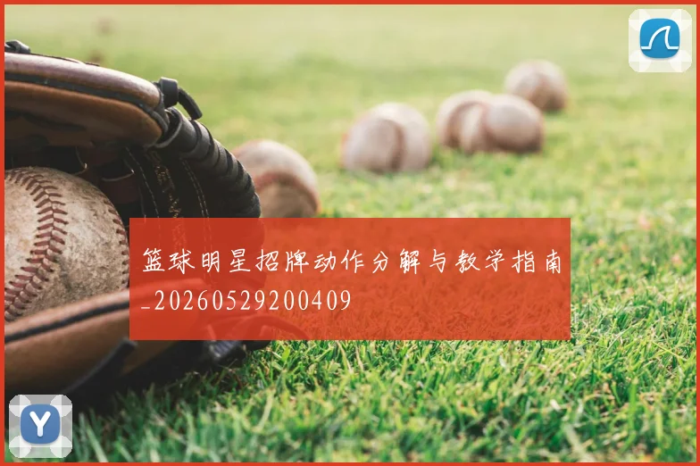 篮球明星招牌动作分解与教学指南_20260529200409