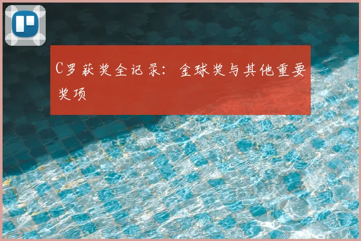 C罗获奖全记录：金球奖与其他重要奖项