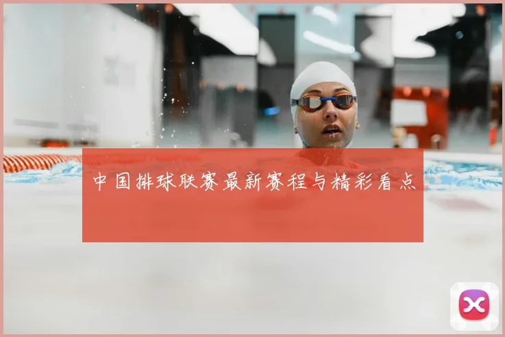 中国排球联赛最新赛程与精彩看点